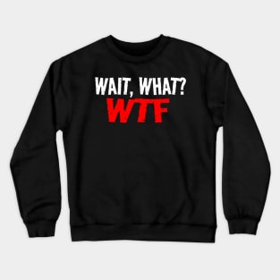 Wait, What?  WTF Crewneck Sweatshirt